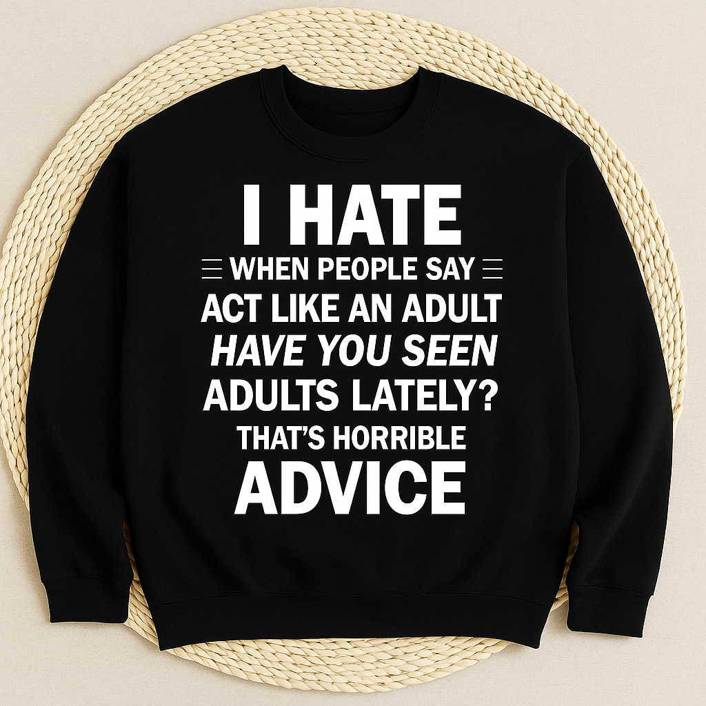 Hate it when people say act like an adult sweatshirt