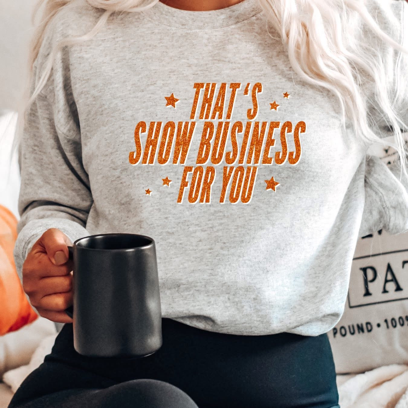 That’s show business sweatshirt